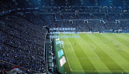 pg游戏|从曼联弃将到马竞神锋，场均制造一球的前锋能否价值亿万欧元？