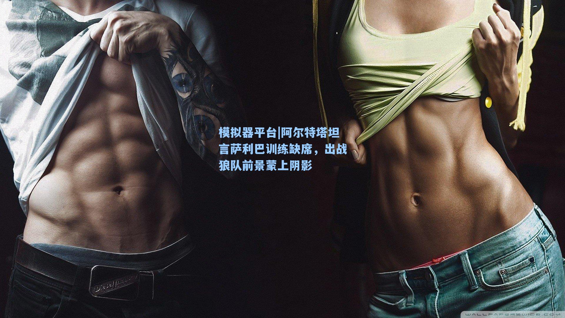 阿尔特塔坦言萨利巴训练缺席,出战狼队前景蒙上阴影