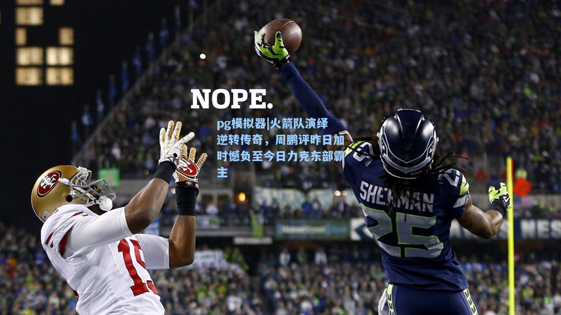 火箭队演绎逆转传奇，周鹏评昨日加时憾负至今日力克东部霸主