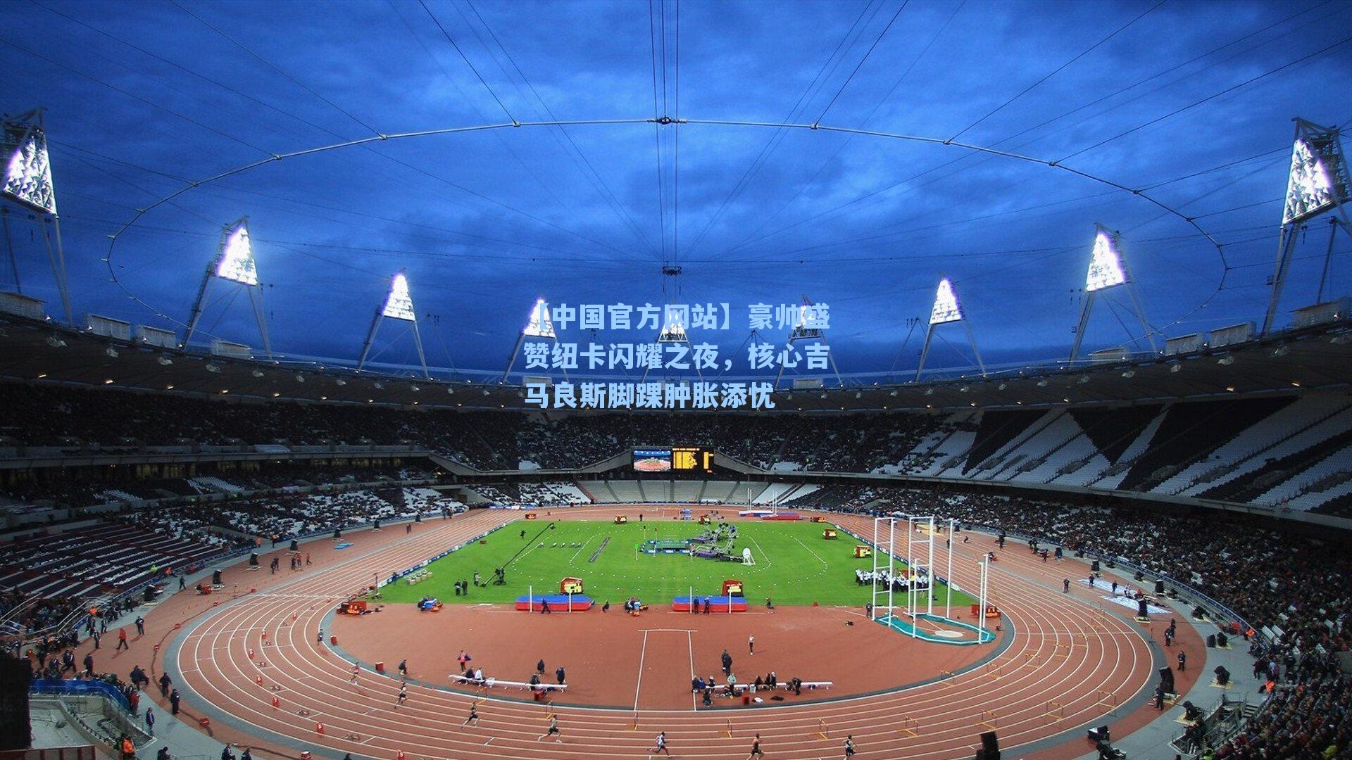 豪帅盛赞纽卡闪耀之夜，核心吉马良斯脚踝肿胀添忧